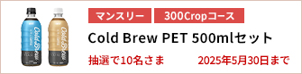 【300Cropコース】Cold Brew PET 500mlセットを10名さまに！