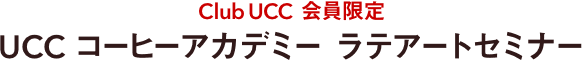 Club UCC 会員限定　UCC コーヒーアカデミー ラテアートセミナー