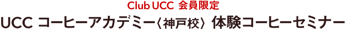 Club UCC 会員限定　UCC コーヒーアカデミー〈神戸校〉 体験コーヒーセミナー